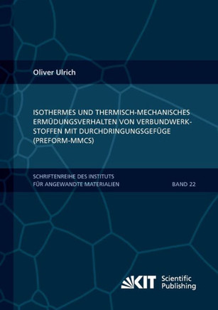 Isothermes und thermisch-mechanisches Erm?dungsverhalten von Verbundwerkstoffen mit Durchdringungsgef?ge (Preform-MMCs)