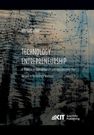 Technology Entrepreneurship: A Treatise on Entrepreneurs and Entrepreneurship for and in Technology Ventures. Band 1.