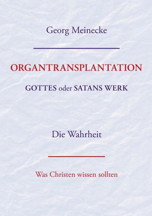 ORGANTRANSPLANTATION. Gottes oder Satans Werk? Die Wahrheit.: Was Christen wissen sollten