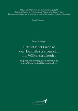 Grund und Grenze der Beihilfestrafbarkeit im V?lkerstrafrecht: Zugleich ein Beitrag zur Entwicklung eines Wirtschaftsv?lkerstrafrechts