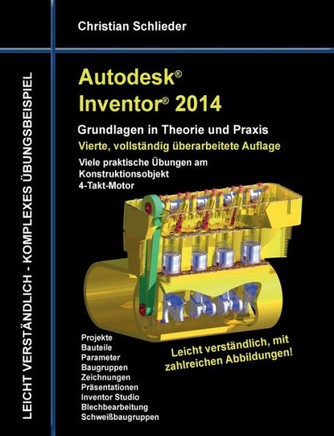 Autodesk Inventor 2014 - Grundlagen in Theorie und Praxis: Viele praktische ?bungen am Konstruktionsobjekt 4-Takt-Motor
