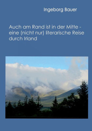 Auch am Rand ist in der Mitte - eine (nicht nur) literarische Reise durch Irland: -