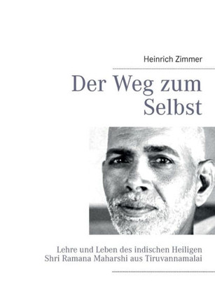 Der Weg zum Selbst: Lehre und Leben des indischen Heiligen Shri Ramana Maharshi aus Tiruvannamalai