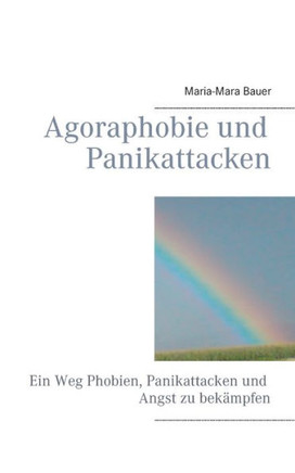 Agoraphobie und Panikattacken: Ein Weg Phobien, Panikattacken und Angst zu bek?mpfen