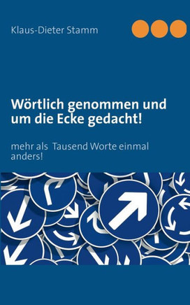 W?rtlich genommen und um die Ecke gedacht!: mehr als Tausend Worte einmal anders!