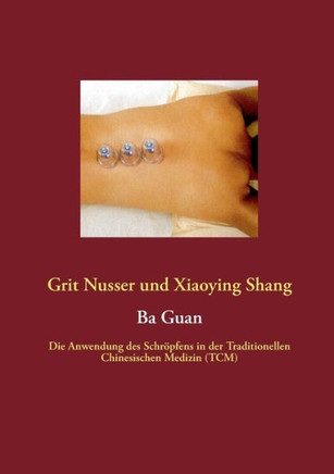 Ba Guan: Die Anwendung des Schr?pfens in der Traditionellen Chinesischen Medizin (TCM)