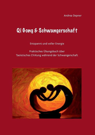 Qi Gong & Schwangerschaft: Praktisches ?bungsbuch ?ber Taoistisches ChiKung w?hrend der Schwangerschaft