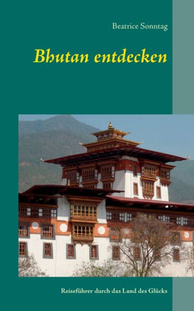 Bhutan entdecken: Reisef?hrer durch das Land des Gl?cks