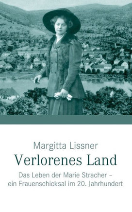 Verlorenes Land: Das Leben der Marie Stracher - ein Frauenschicksal im 20. Jahrhundert