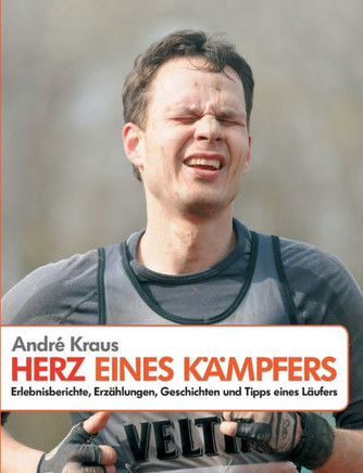 Herz eines K?mpfers: Erlebnisberichte, Erz?hlungen, Geschichten und Tipps eines L?ufers