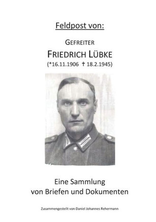Feldpost von: Gefreiter Friedrich L?bke: Eine Sammlung von Briefen und Dokumenten