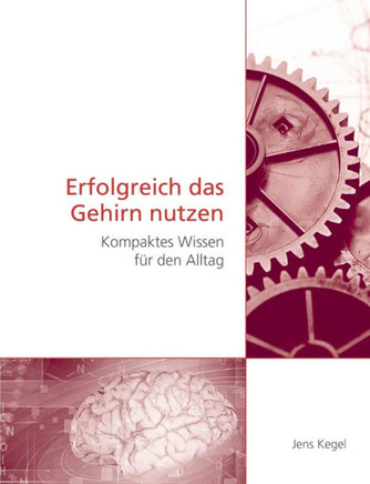 Erfolgreich das Gehirn nutzen: Kompaktes Wissen f?r den Alltag