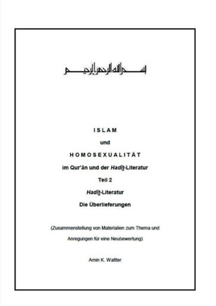Islam und Homosexualit?t im Qur'?n und der Had?t-Literatur: Teil 2 Had?th-Literatur Die ?berlieferungen