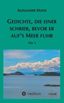 Gedichte, die einer schrieb, bevor er auf?s Meer fuhr