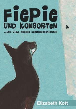Fiepie und Konsorten: ....und viele ganz andere Katzengeschichten
