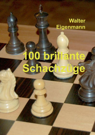 100 brillante Schachz?ge: Geniale Kombinationen - Verbl?ffende Strategien