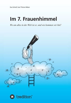 Im 7. Frauenhimmel: Wo um alles in der Welt ist er, und wie kommen wir hin?