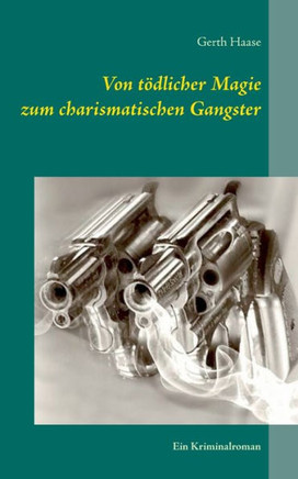 Von t?dlicher Magie zum charismatischen Gangster: Ein Kriminalroman