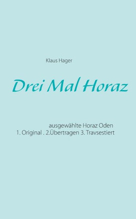 Drei Mal Horaz: ausgew?hlte Horaz Oden: Original, ?bertragen, Travsestiert