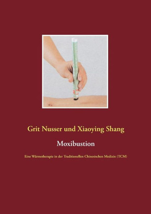 Moxibustion: Eine W?rmetherapie in der Traditionellen Chinesischen Medizin (TCM)