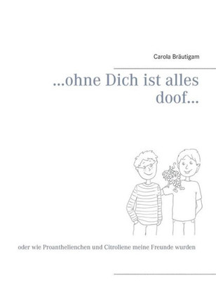 ...ohne Dich ist alles doof...