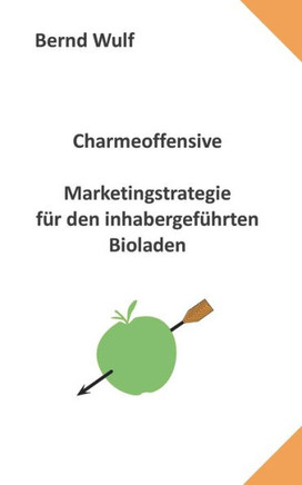 Charmeoffensive: Marketingstrategie f?r den inhabergef?hrten Bioladen