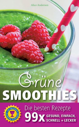 Gr?ne Smoothies - Die besten Rezepte: 99 x gesund, einfach, schnell und lecker