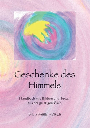 Geschenke des Himmels: Handbuch mit Bildern und Texten aus der geistigen Welt
