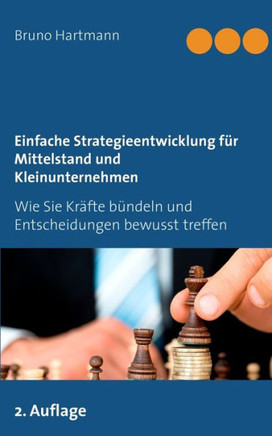 Einfache Strategieentwicklung f?r Mittelstand und Kleinunternehmen: Wie Sie Kr?fte b?ndeln und Entscheidungen bewusst treffen