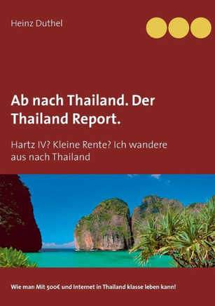 Ab nach Thailand. Der Thailand Report.: Hartz IV? Kleine Rente? Ich wandere aus nach Thailand