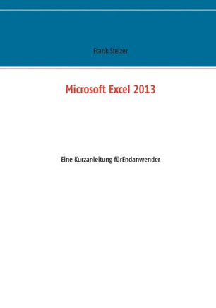 Microsoft Excel 2013: Eine Kurzanleitung f?r Endanwender