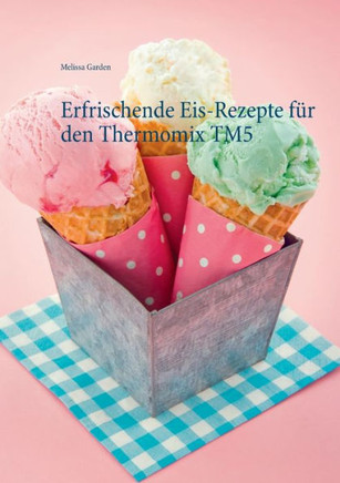 Erfrischende Eis-Rezepte f?r den Thermomix TM5