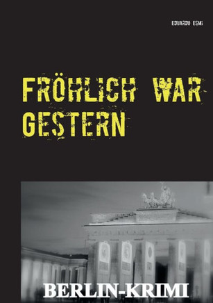 Fr?hlich war Gestern, Berlin-Krimi: Kommissar Lachmeyers sch?nster Mord
