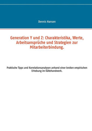 Generation Y und Z: Charakteristika, Werte, Arbeitsanspr?che und Strategien zur Mitarbeiterbindung: Praktische Tipps und Korrelationsanaly