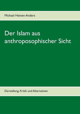 Der Islam aus anthroposophischer Sicht: Darstellung, Kritik und Alternativen