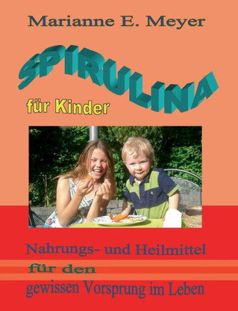 Spirulina f?r Kinder: Nahrungs- und Heilmittel f?r den gewissen Vorsprung im Leben