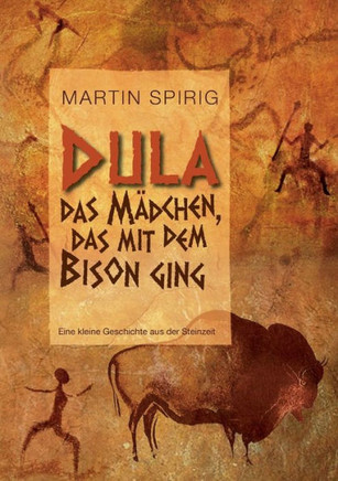 Dula, das M?dchen, das mit dem Bison ging: Eine kleine Geschichte aus der Steinzeit