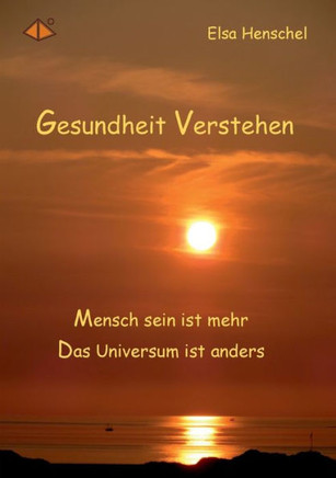 Gesundheit verstehen: Menschsein ist mehr - Das Universum ist anders