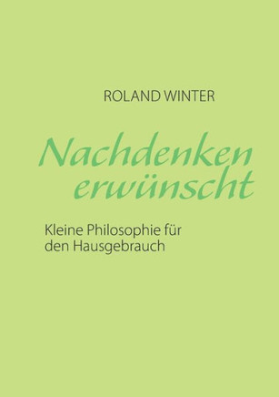 Nachdenken erw?nscht!: Kleine Philosophie f?r den Hausgebrauch