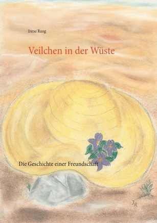 Veilchen in der W?ste: Die Geschichte einer Freundschaft