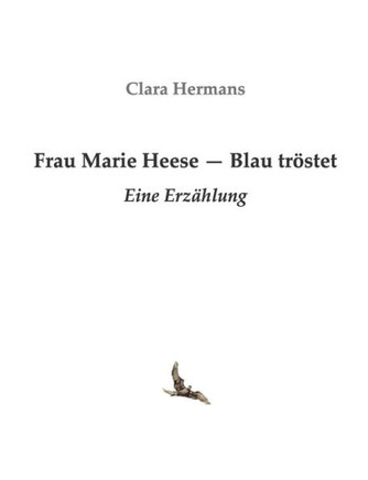Frau Marie Heese - Blau tr?stet: Eine Erz?hlung