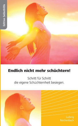 Endlich nicht mehr sch?chtern - Schritt f?r Schritt die eigene Sch?chternheit besiegen
