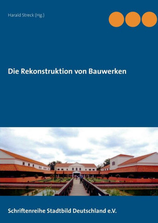Die Rekonstruktion von Bauwerken: Schriftenreihe Stadtbild Deutschland e. V.