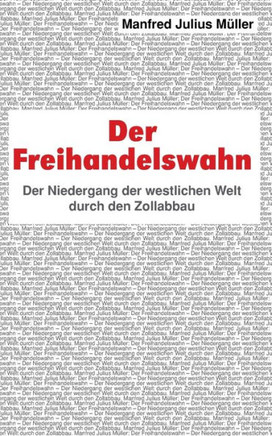 Der Freihandelswahn: Der Niedergang der westlichen Welt durch den Zollabbau