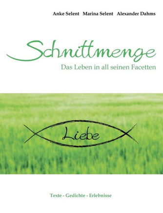 Schnittmenge Liebe: Das Leben in all seinen Facetten - Texte - Gedichte - Erlebnisse