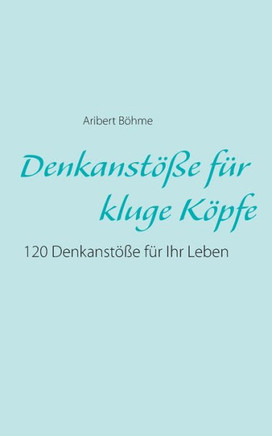 Denkanst??e f?r kluge K?pfe: 120 Denkanst??e f?r Ihr Leben