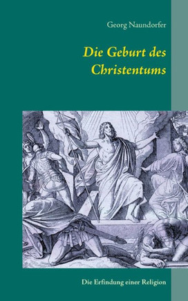Die Geburt des Christentums: Die Erfindung einer Religion