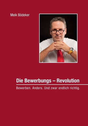 Die Bewerbungs - Revolution: Bewerben. Anders. Und zwar endlich richtig.