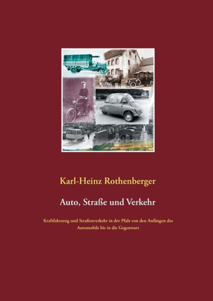 Auto, Stra?e und Verkehr: Kraftfahrzeug und Stra?enverkehr in der Pfalz von den Anf?ngen des Automobils bis in die Gegenwart