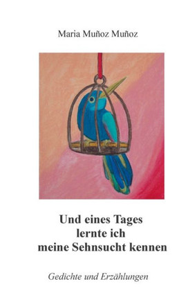 Und eines Tages lernte ich meine Sehnsucht kennen: Gedichte und Erz?hlungen